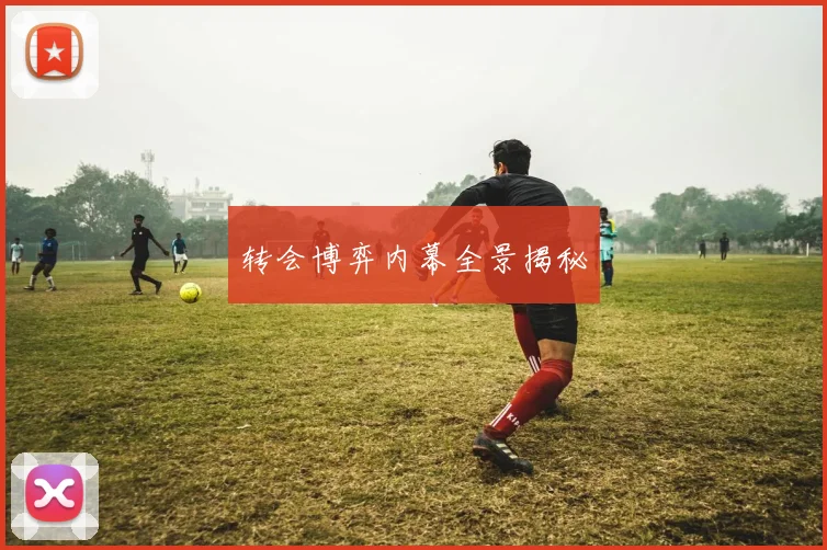 转会博弈内幕全景揭秘