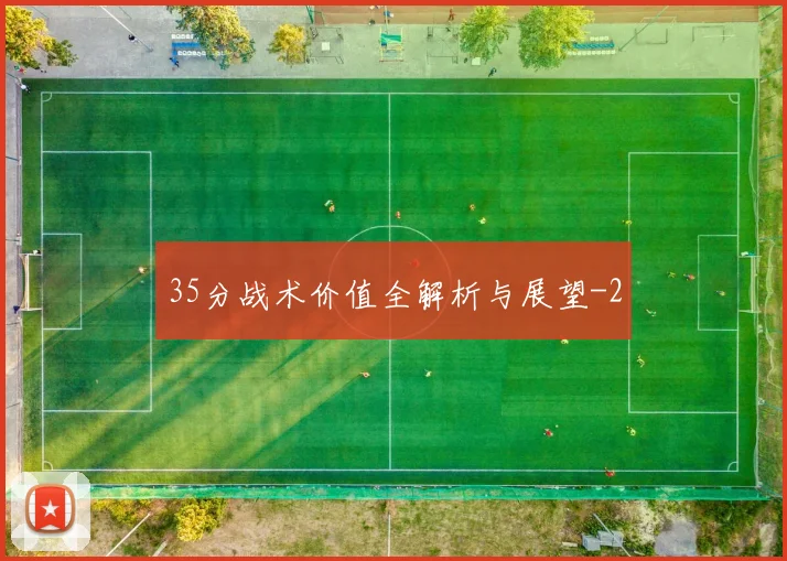 35分战术价值全解析与展望